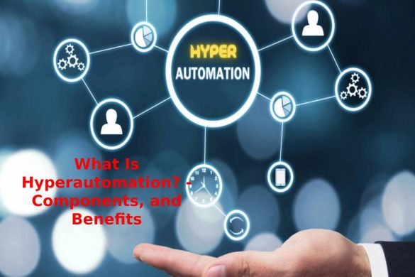 What Is Hyperautomation_ - Components, and Benefits