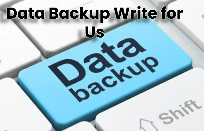 Data Backup Write for Us