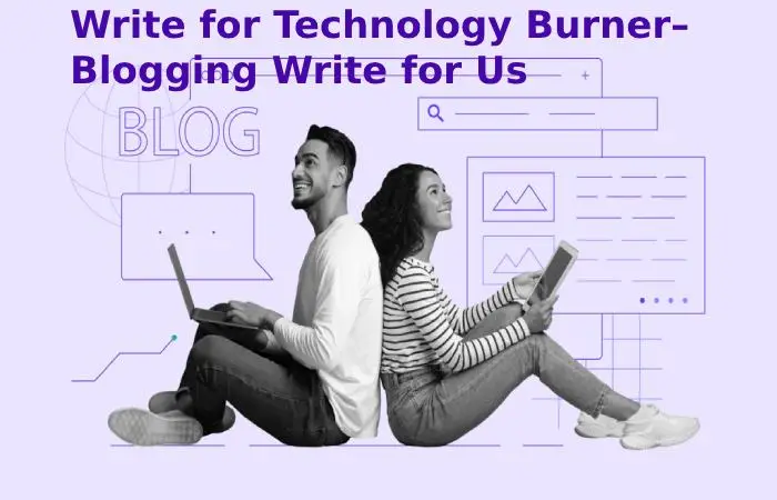 Write for Technology Burner – Blogging Write for Us