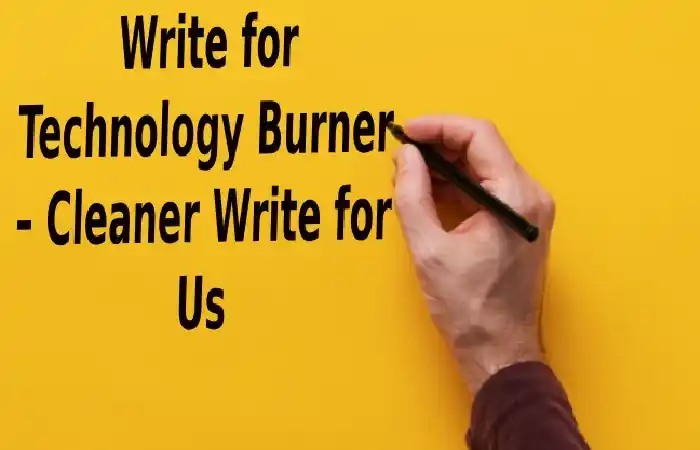 Write for Technology Burner – Cleaner Write for Us