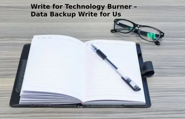 Write for Technology Burner – Data Backup Write for Us