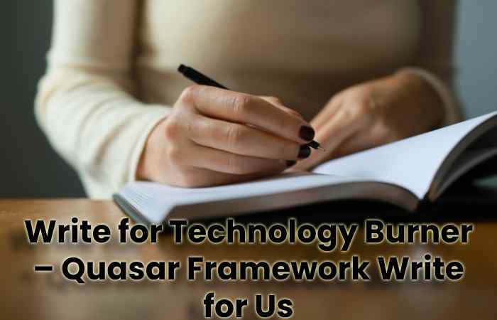 Write for Technology Burner – Quasar Framework Write for Us